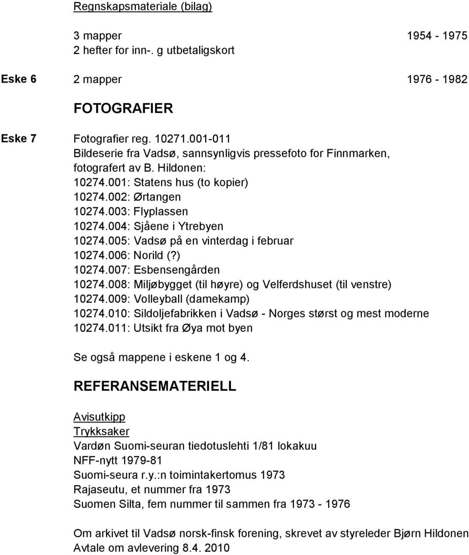 004: Sjåene i Ytrebyen 10274.005: Vadsø på en vinterdag i februar 10274.006: Norild (?) 10274.007: Esbensengården 10274.008: Miljøbygget (til høyre) og Velferdshuset (til venstre) 10274.