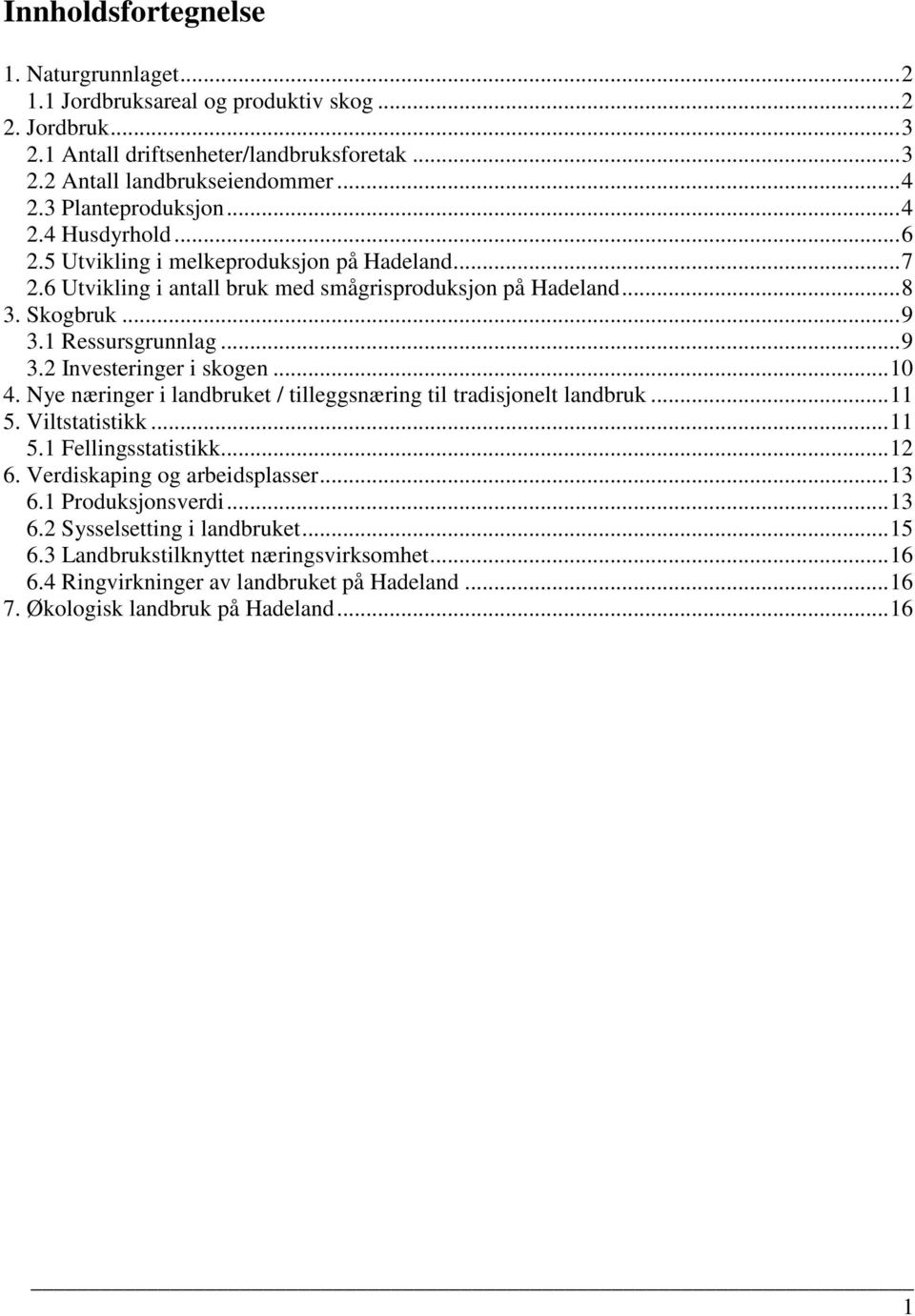 ..10 4. Nye næringer i landbruket / tilleggsnæring til tradisjonelt landbruk...11 5. Viltstatistikk...11 5.1 Fellingsstatistikk...12 6. Verdiskaping og arbeidsplasser...13 6.