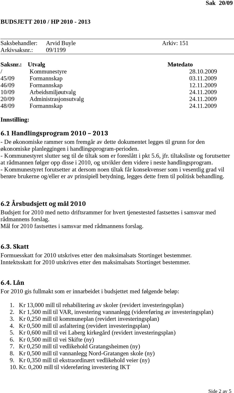 1 Handlingsprogram 2010 2013 - De økonomiske rammer som fremgår av dette dokumentet legges til grunn for den økonomiske planleggingen i handlingsprogram-perioden.