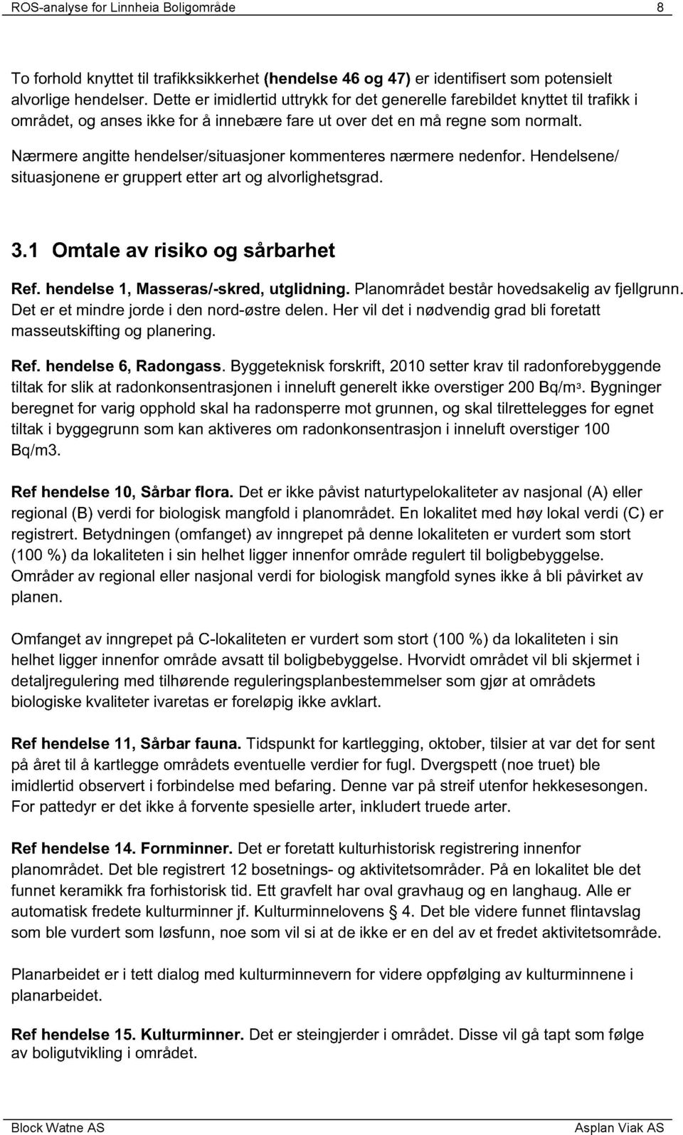 Nærmere angitte hendelser/situasjoner kommenteres nærmere nedenfor. Hendelsene/ situasjonene er gruppert etter art og alvorlighetsgrad. 3.1 Omtale av risiko og sårbarhet Ref.