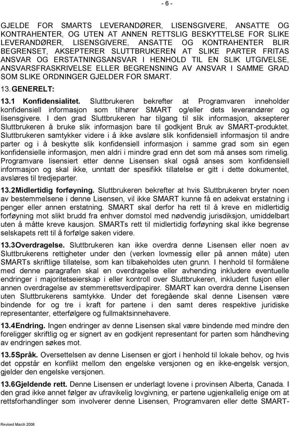 FOR SMART. 13. GENERELT: 13.1 Konfidensialitet. Sluttbrukeren bekrefter at Programvaren inneholder konfidensiell informasjon som tilhører SMART og/eller dets leverandører og lisensgivere.