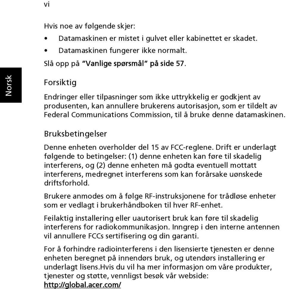 datamaskinen. Bruksbetingelser Denne enheten overholder del 15 av FCC-reglene.