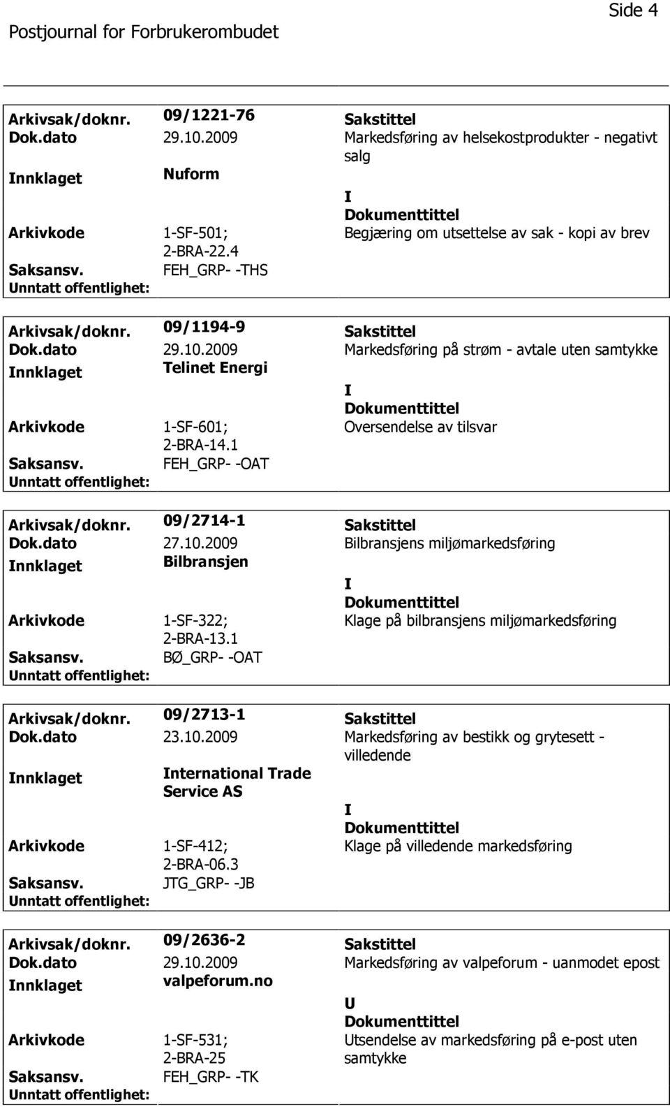 2009 Markedsføring på strøm - avtale uten samtykke nnklaget Telinet Energi 1-SF-601; 2-BRA-14.1 Oversendelse av tilsvar FEH_GRP- -OAT Arkivsak/doknr. 09/2714-1 Sakstittel Dok.dato 27.10.