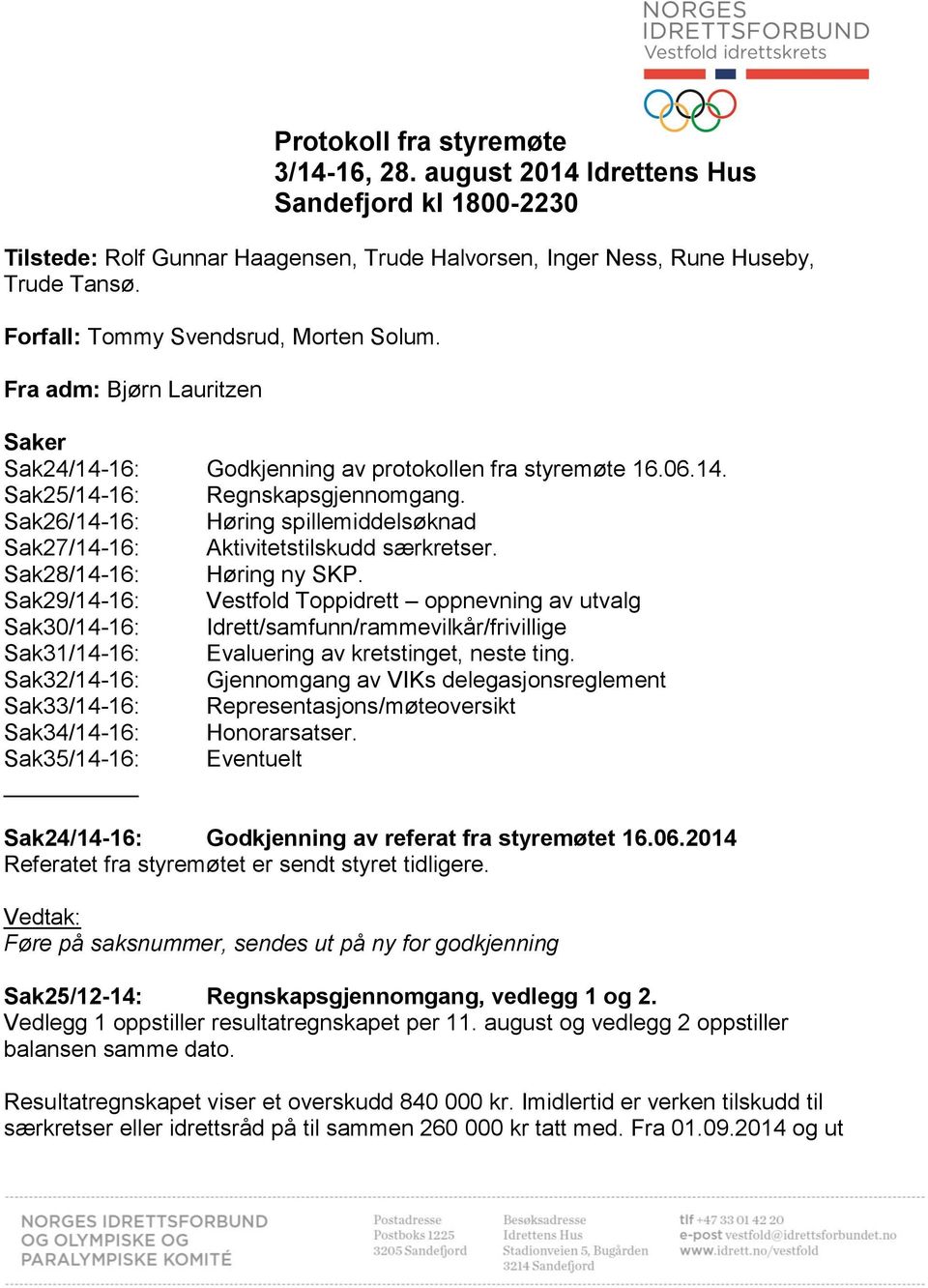 Sak26/14-16: Høring spillemiddelsøknad Sak27/14-16: Aktivitetstilskudd særkretser. Sak28/14-16: Høring ny SKP.