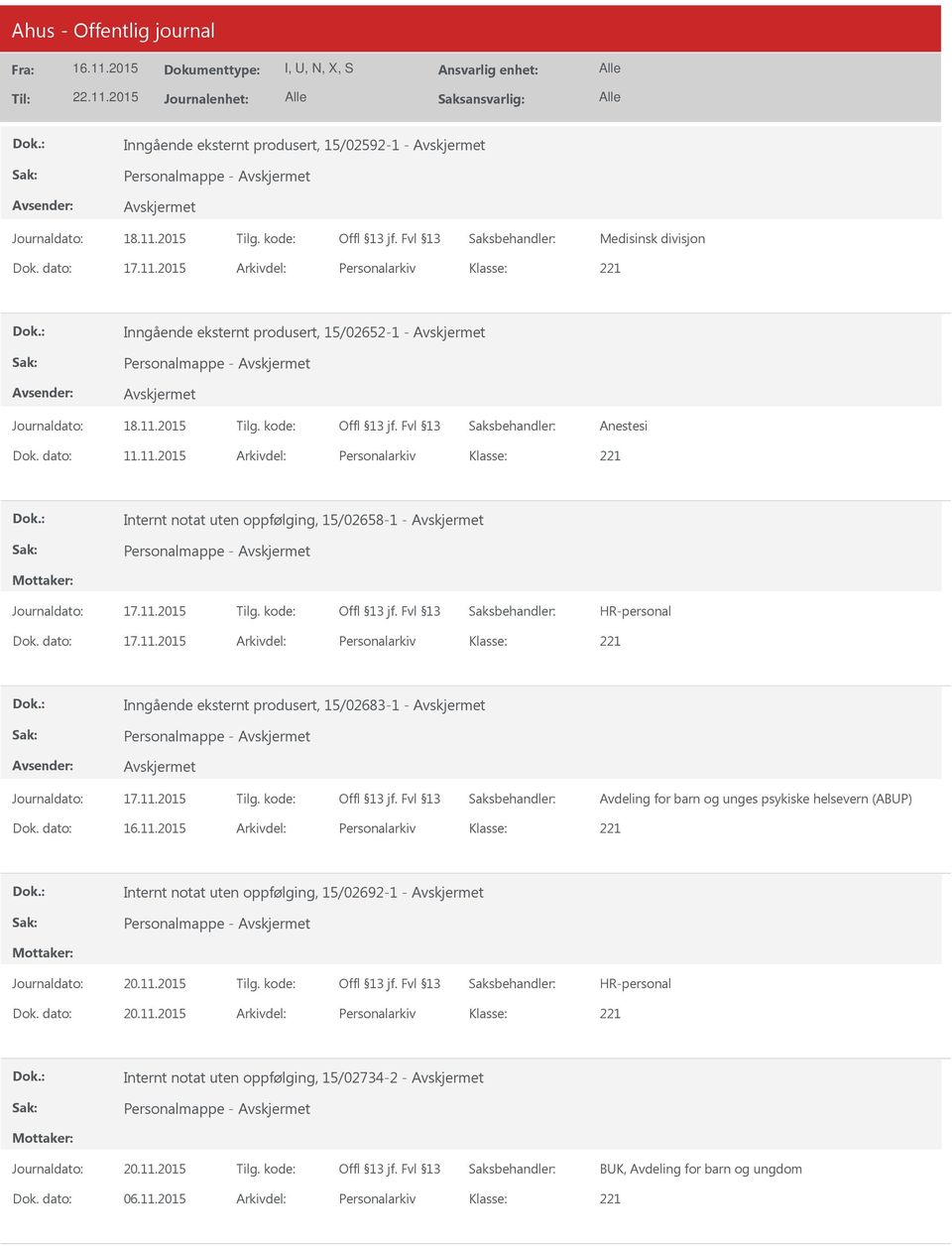 11.2015 Arkivdel: Personalarkiv Internt notat uten oppfølging, 15/02658-1 - Dok. dato: 17.11.2015 Arkivdel: Personalarkiv Inngående eksternt produsert, 15/02683-1 - Avdeling for barn og unges psykiske helsevern (ABP) Dok.