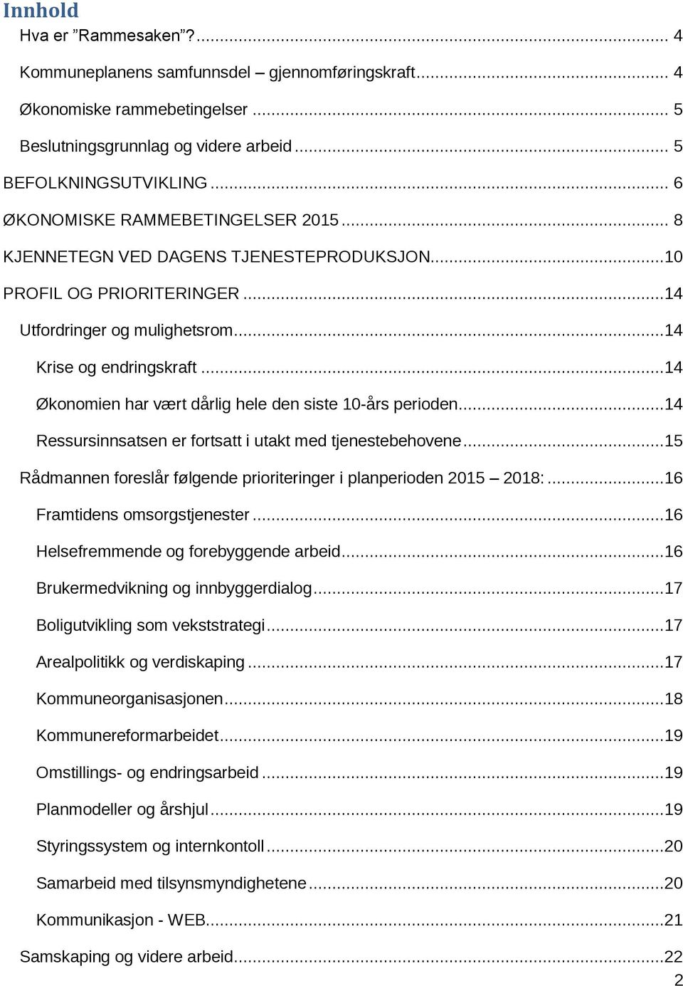 ..14 Økonomien har vært dårlig hele den siste 10-års perioden...14 Ressursinnsatsen er fortsatt i utakt med tjenestebehovene...15 Rådmannen foreslår følgende prioriteringer i planperioden 2015 2018:.