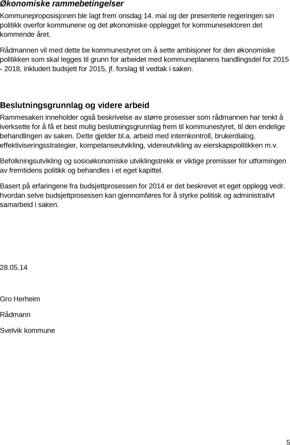 Rådmannen vil med dette be kommunestyret om å sette ambisjoner for den økonomiske politikken som skal legges til grunn for arbeidet med kommuneplanens handlingsdel for 2015-2018, inkludert budsjett