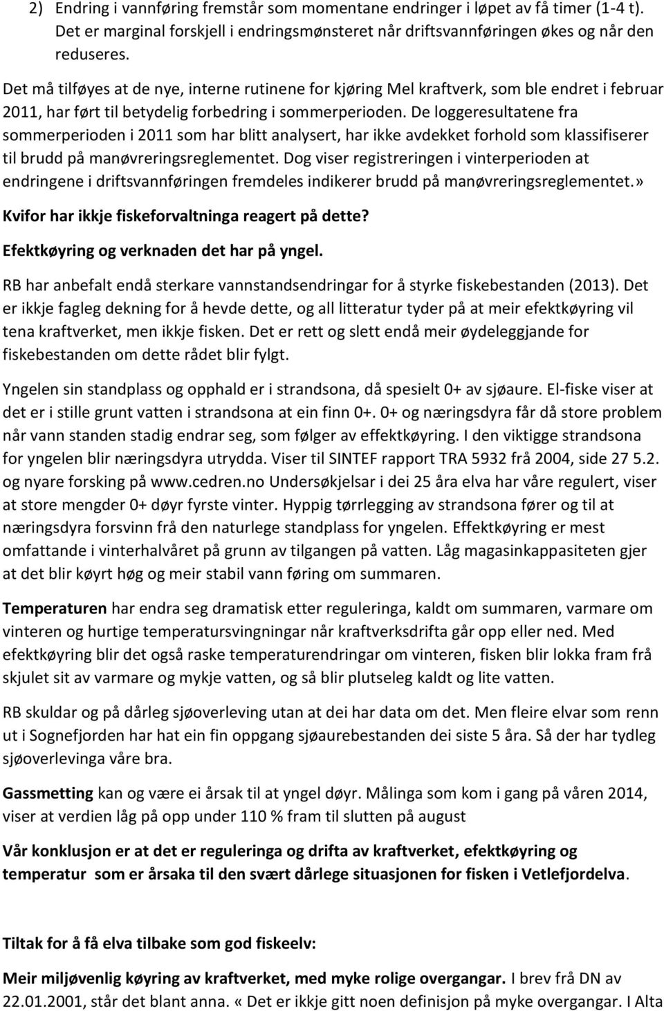 De loggeresultatene fra sommerperioden i 2011 som har blitt analysert, har ikke avdekket forhold som klassifiserer til brudd på manøvreringsreglementet.