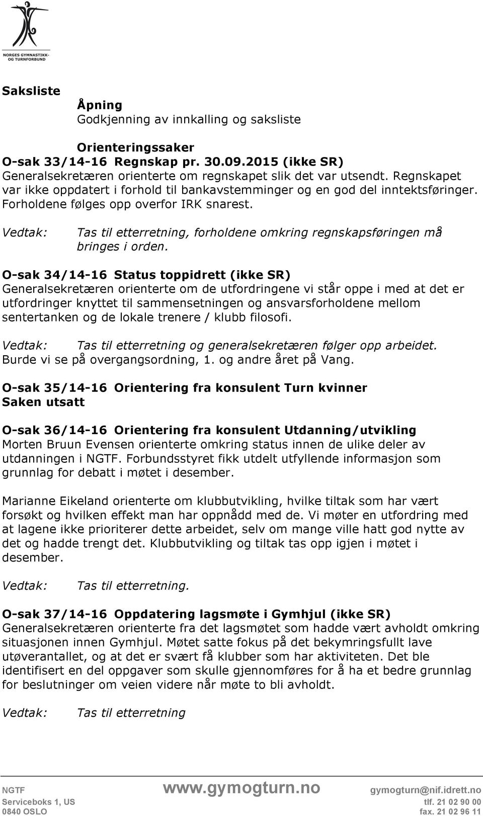 Tas til etterretning, forholdene omkring regnskapsføringen må bringes i orden.