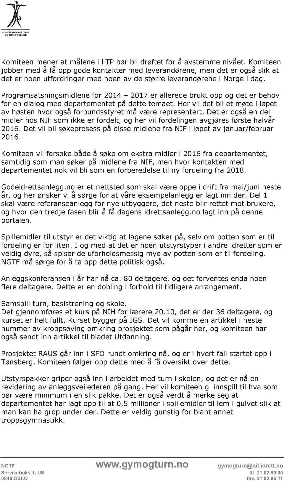 Programsatsningsmidlene for 2014 2017 er allerede brukt opp og det er behov for en dialog med departementet på dette temaet.