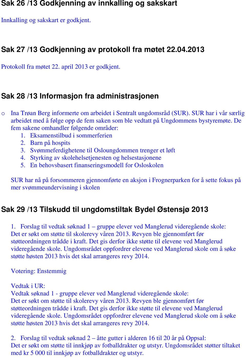 De fem sakene omhandler følgende områder: 1. Eksamenstilbud i sommerferien 2. Barn på hospits 3. Svømmeferdighetene til Osloungdommen trenger et løft 4.