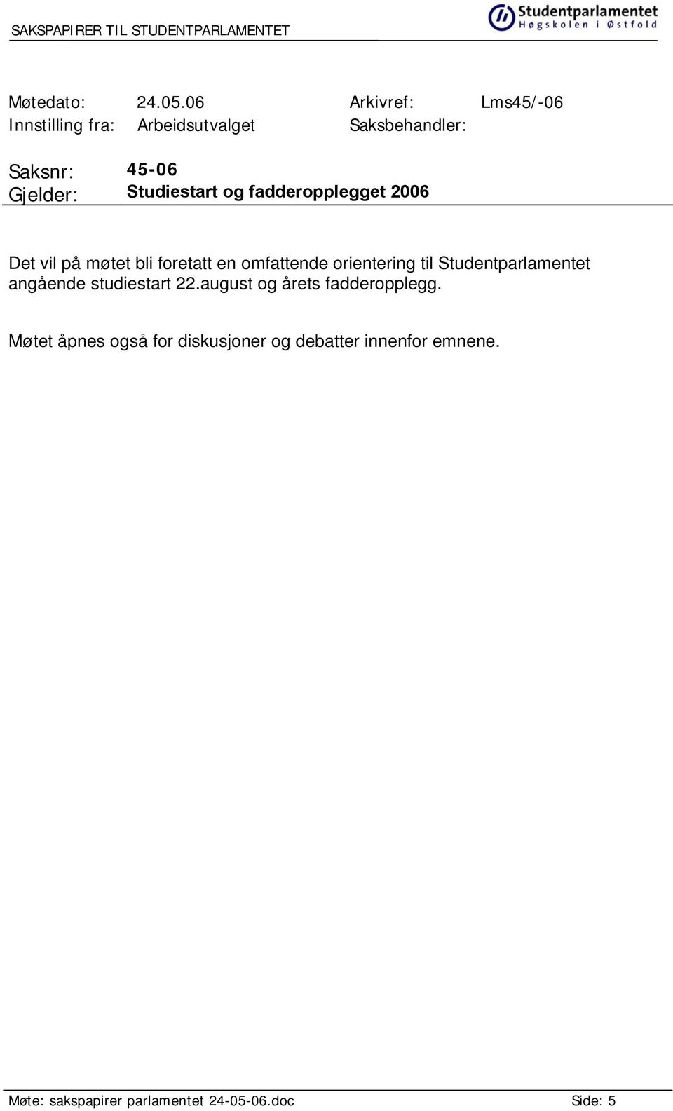 Studiestart og fadderopplegget 2006 Det vil på møtet bli foretatt en omfattende orientering til