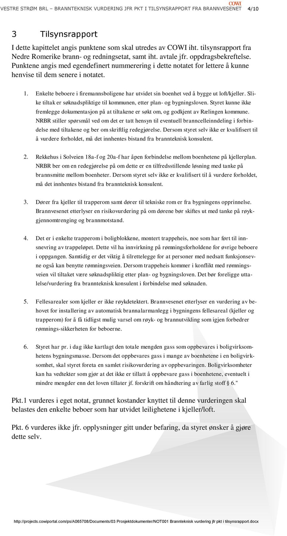 Enkelte beboere i firemannsboligene har utvidet sin boenhet ved å bygge ut loft/kjeller. Slike tiltak er søknadspliktige til kommunen, etter plan- og bygningsloven.