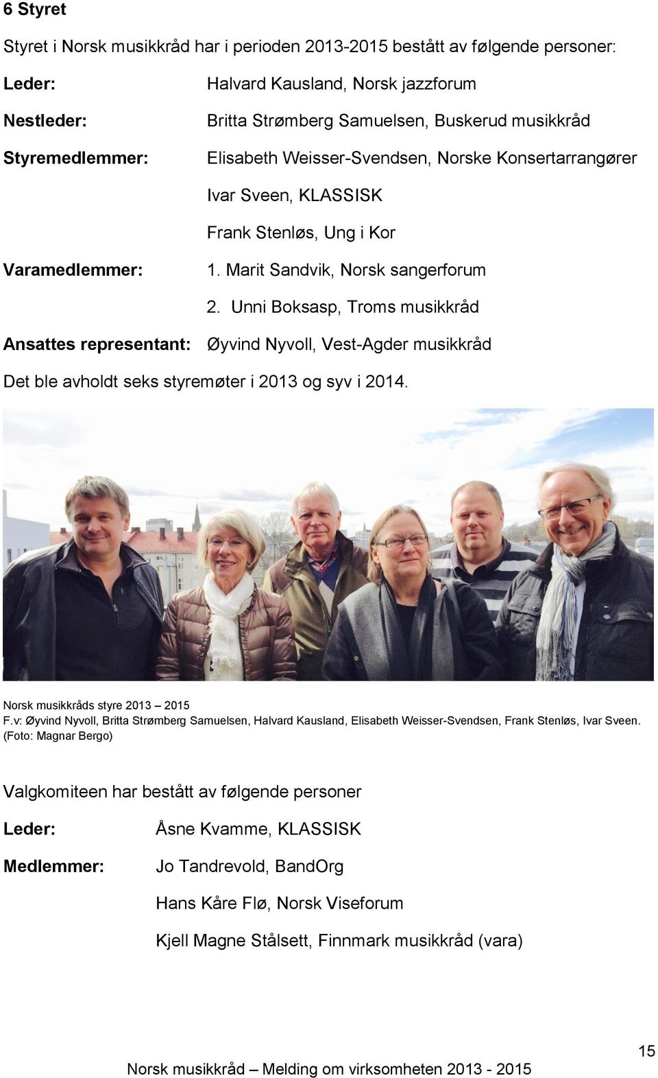 Unni Boksasp, Troms musikkråd Ansattes representant: Øyvind Nyvoll, Vest-Agder musikkråd Det ble avholdt seks styremøter i 2013 og syv i 2014. Norsk musikkråds styre 2013 2015 F.