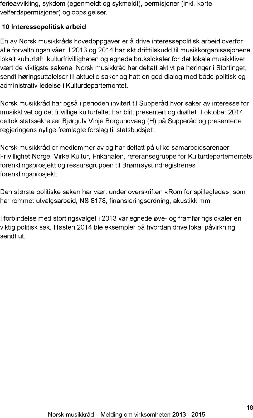 I 2013 og 2014 har økt drifttilskudd til musikkorganisasjonene, lokalt kulturløft, kulturfrivilligheten og egnede brukslokaler for det lokale musikklivet vært de viktigste sakene.