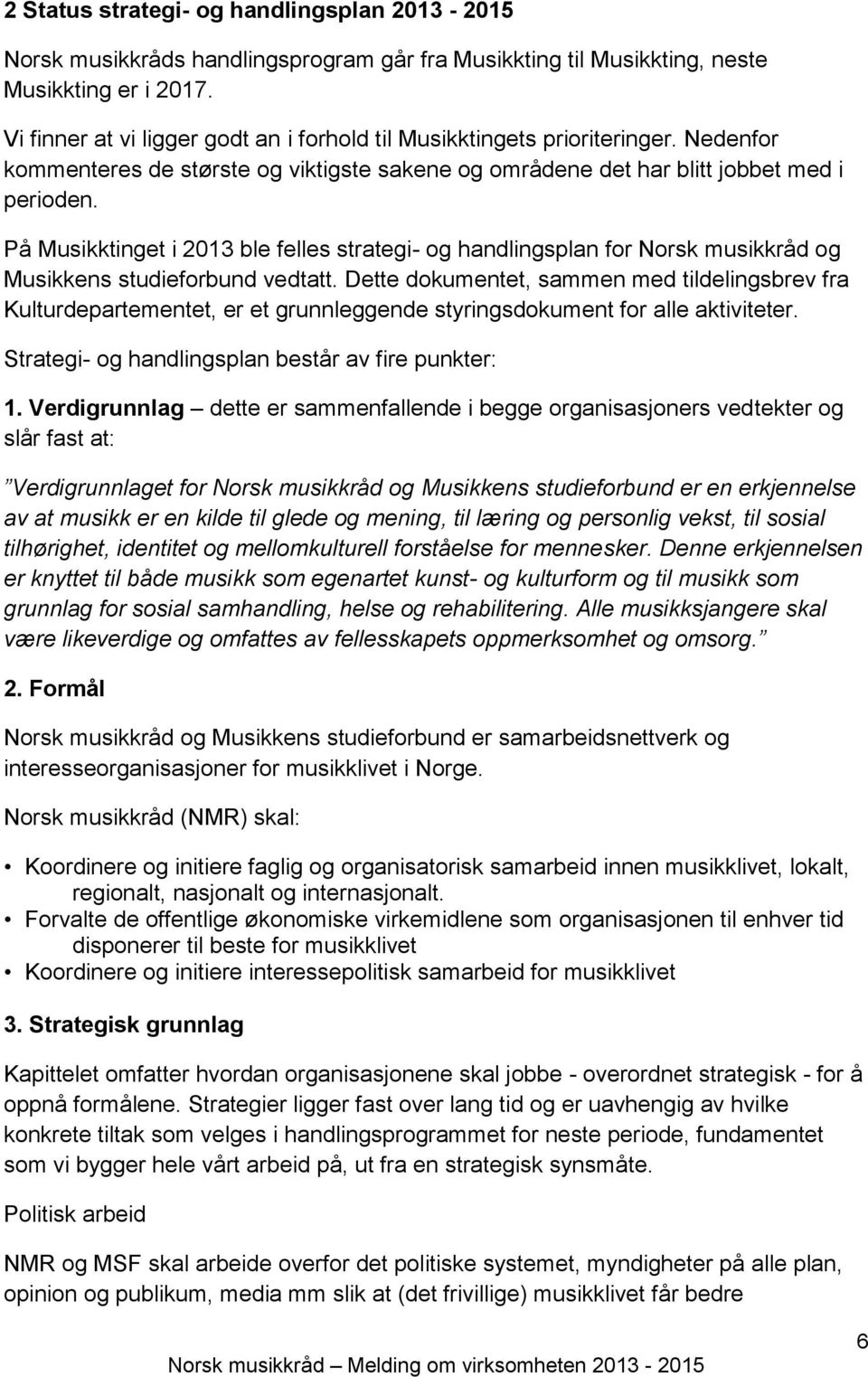 På Musikktinget i 2013 ble felles strategi- og handlingsplan for Norsk musikkråd og Musikkens studieforbund vedtatt.