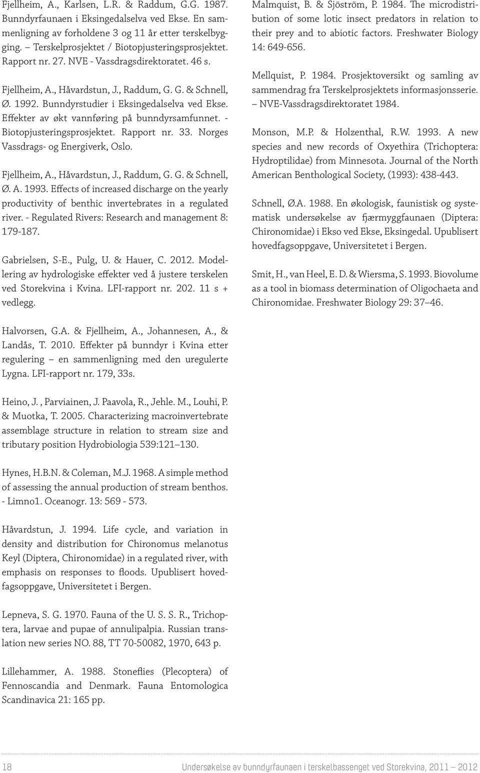 Bunndyrstudier i Eksingedalselva ved Ekse. Effekter av økt vannføring på bunndyrsamfunnet. - Biotopjusteringsprosjektet. Rapport nr. 33. Norges Vassdrags- og Energiverk, Oslo. Fjellheim, A.