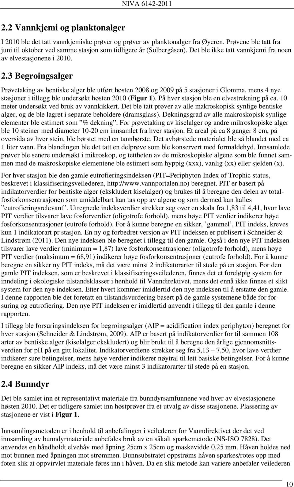 10. 2.3 Begroingsalger Prøvetaking av bentiske alger ble utført høsten 2008 og 2009 på 5 stasjoner i Glomma, mens 4 nye stasjoner i tillegg ble undersøkt høsten 2010 (Figur 1).