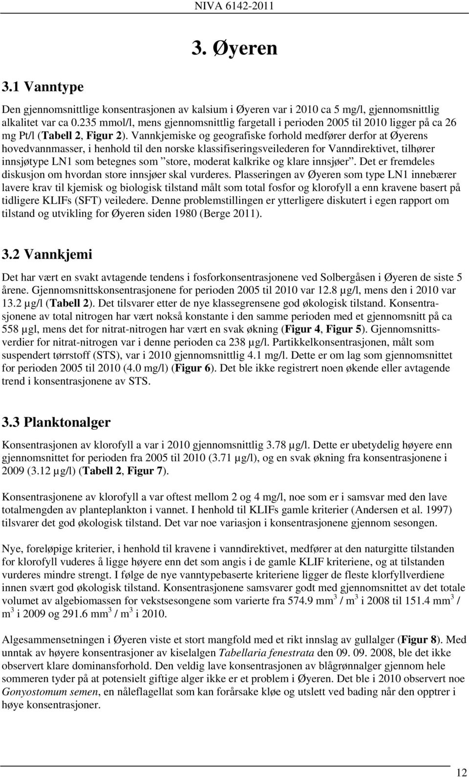 Vannkjemiske og geografiske forhold medfører derfor at Øyerens hovedvannmasser, i henhold til den norske klassifiseringsveilederen for Vanndirektivet, tilhører innsjøtype LN1 som betegnes som store,