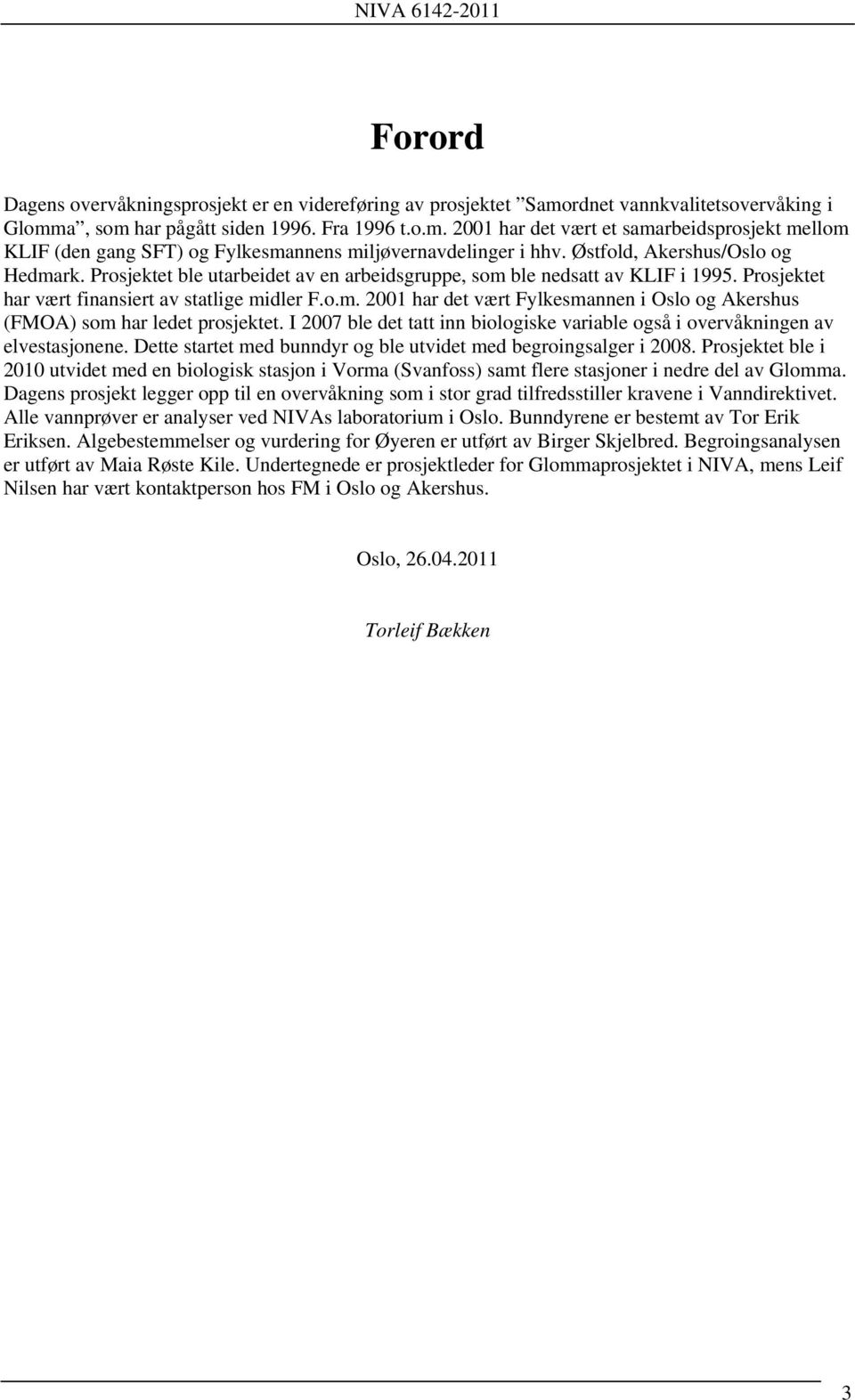 I 2007 ble det tatt inn biologiske variable også i overvåkningen av elvestasjonene. Dette startet med bunndyr og ble utvidet med begroingsalger i 2008.