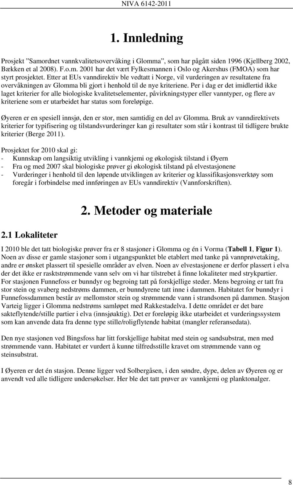 Per i dag er det imidlertid ikke laget kriterier for alle biologiske kvalitetselementer, påvirkningstyper eller vanntyper, og flere av kriteriene som er utarbeidet har status som foreløpige.