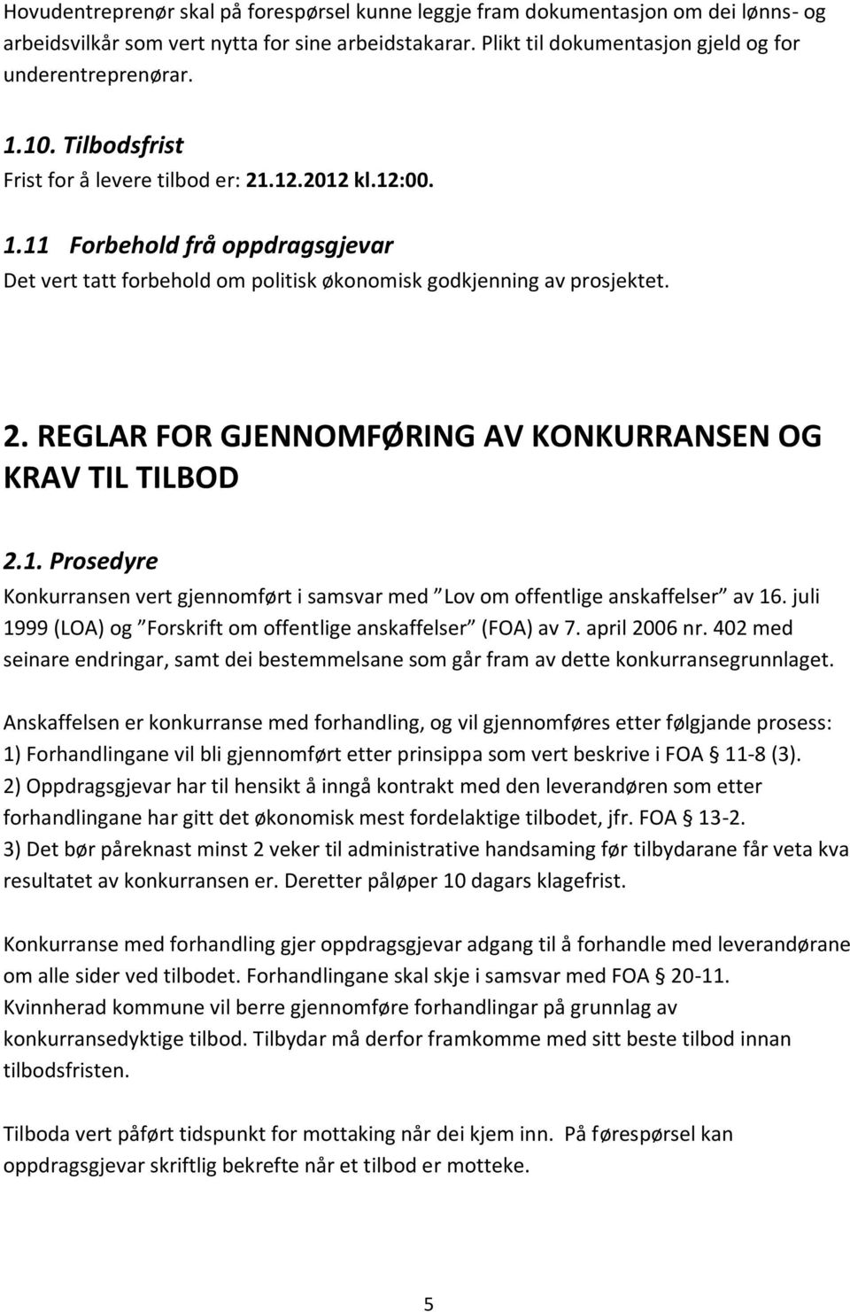 1. Prosedyre Konkurransen vert gjennomført i samsvar med Lov om offentlige anskaffelser av 16. juli 1999 (LOA) og Forskrift om offentlige anskaffelser (FOA) av 7. april 2006 nr.