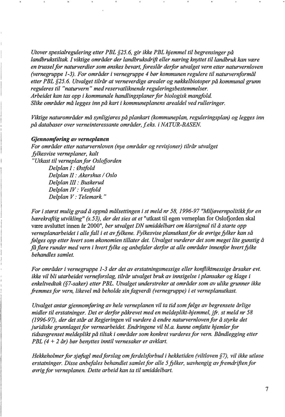 For områder i vernegruppe 4 bør kommunen regulere til naturvernformål etter PEL 25.6.