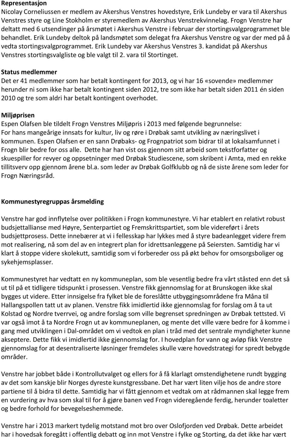 Erik Lundeby deltok på landsmøtet som delegat fra Akershus Venstre og var der med på å vedta stortingsvalgprogrammet. Erik Lundeby var Akershus Venstres 3.