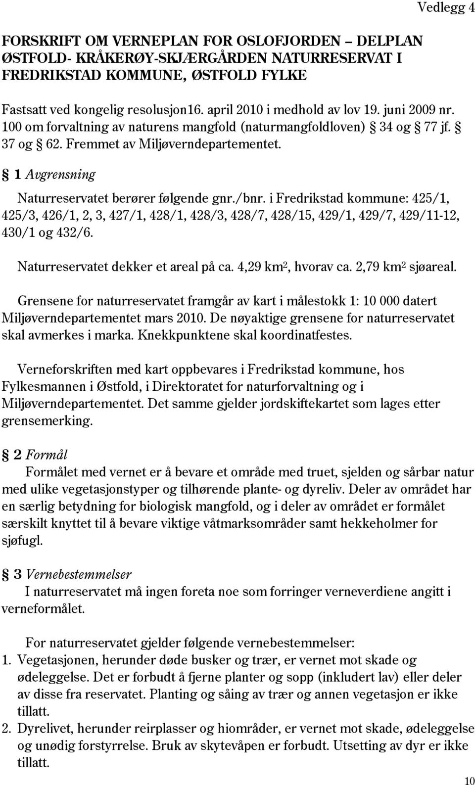 1 Avgrensning Naturreservatet berører følgende gnr./bnr. i Fredrikstad kommune: 425/1, 425/3, 426/1, 2, 3, 427/1, 428/1, 428/3, 428/7, 428/15, 429/1, 429/7, 429/11-12, 430/1 og 432/6.