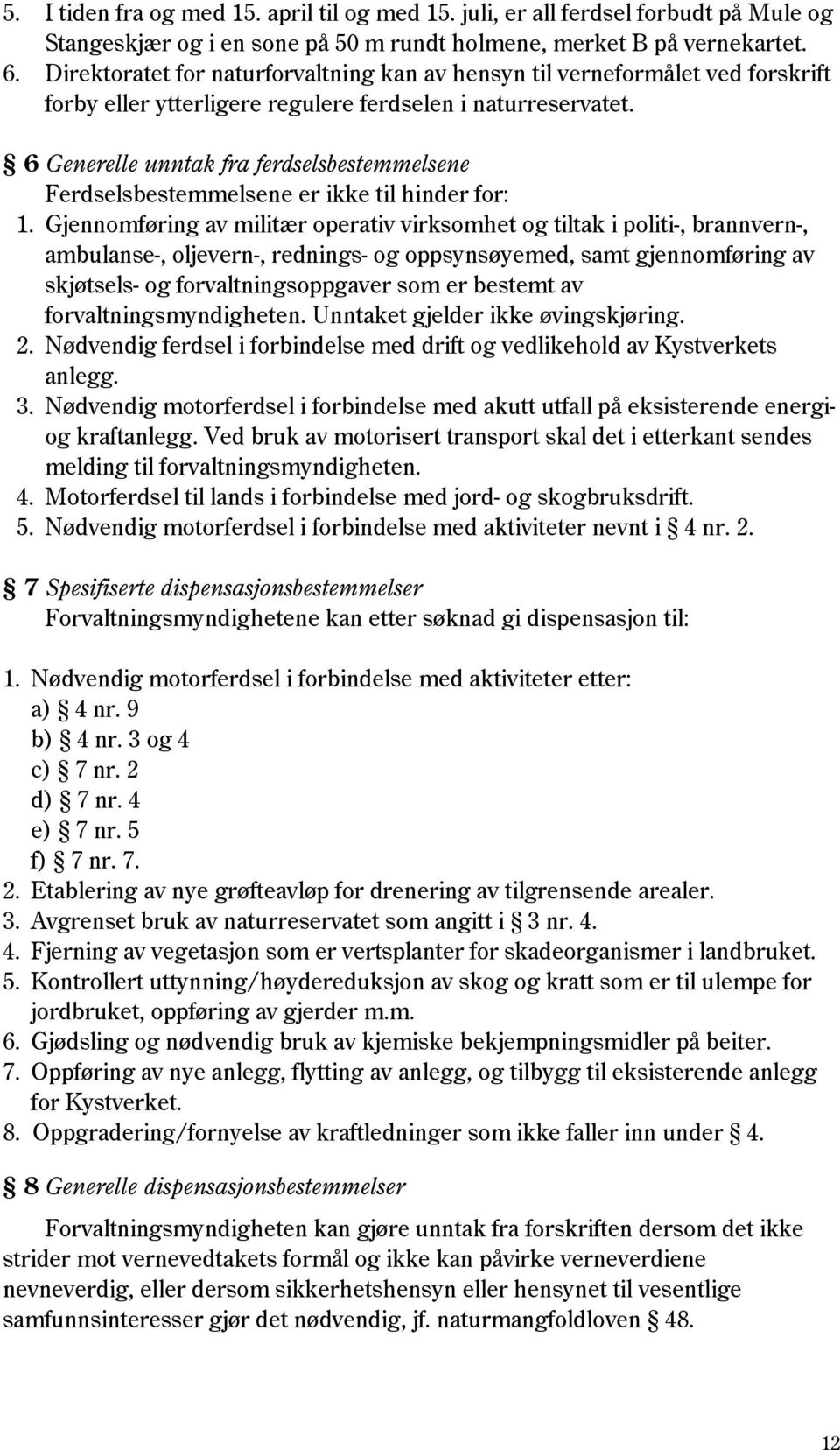 6 Generelle unntak fra ferdselsbestemmelsene Ferdselsbestemmelsene er ikke til hinder for: 1.