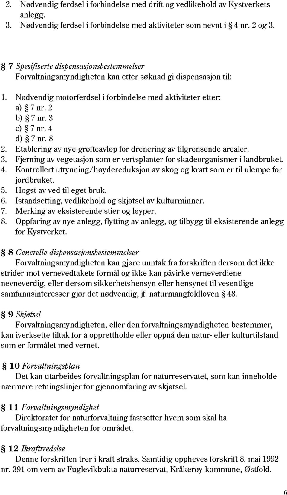 4 d) 7 nr. 8 2. Etablering av nye grøfteavløp for drenering av tilgrensende arealer. 3. Fjerning av vegetasjon som er vertsplanter for skadeorganismer i landbruket. 4.