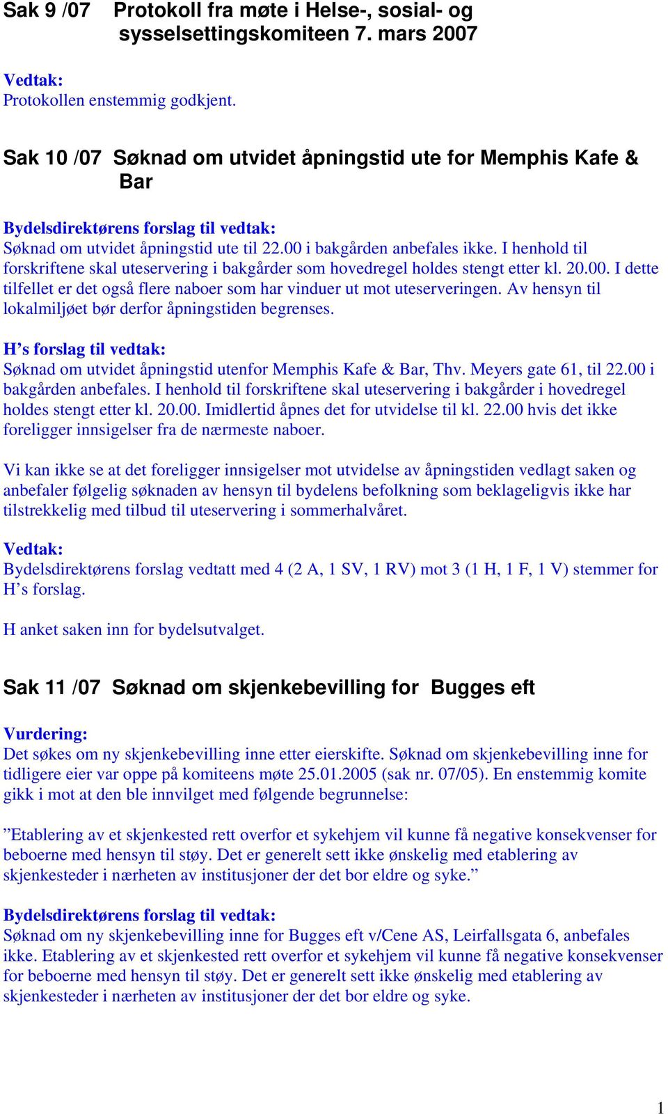 I henhold til forskriftene skal uteservering i bakgårder som hovedregel holdes stengt etter kl. 20.00. I dette tilfellet er det også flere naboer som har vinduer ut mot uteserveringen.