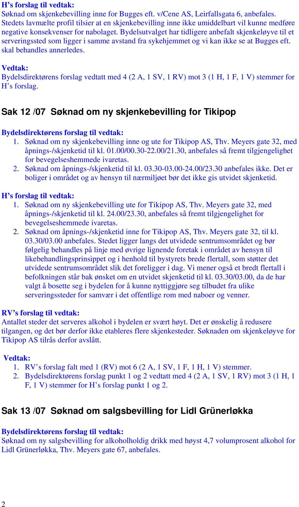 Bydelsutvalget har tidligere anbefalt skjenkeløyve til et serveringssted som ligger i samme avstand fra sykehjemmet og vi kan ikke se at Bugges eft. skal behandles annerledes.