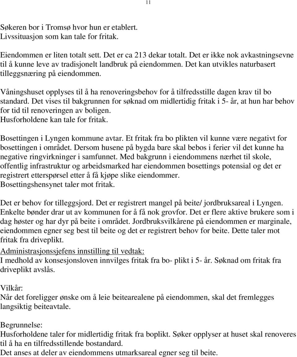 Våningshuset opplyses til å ha renoveringsbehov for å tilfredsstille dagen krav til bo standard.