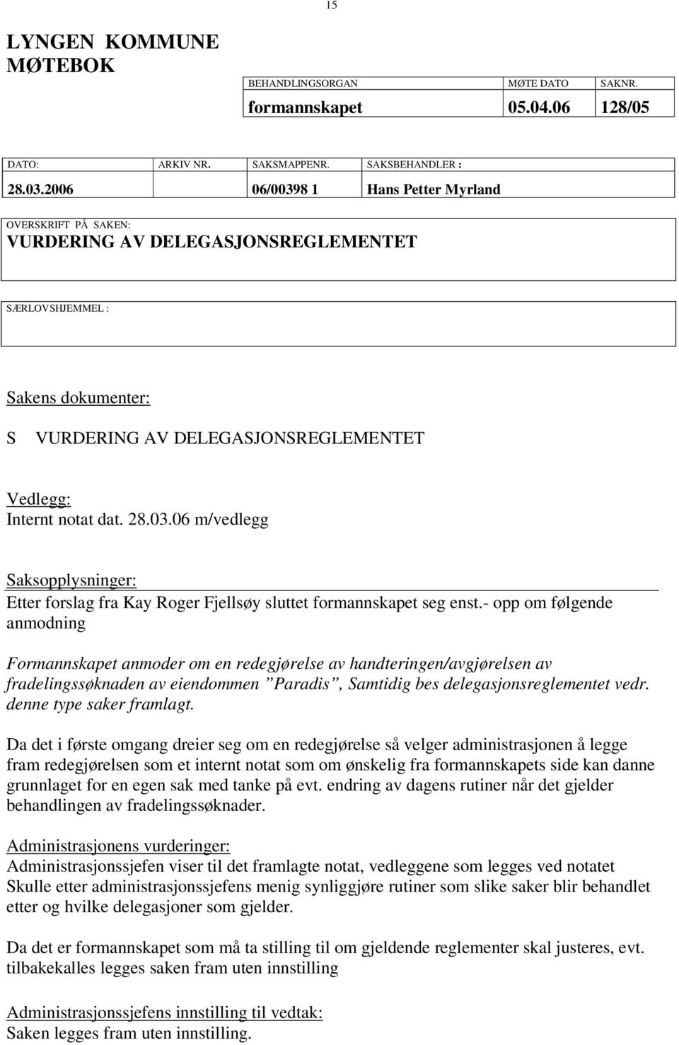 03.06 m/vedlegg Saksopplysninger: Etter forslag fra Kay Roger Fjellsøy sluttet formannskapet seg enst.