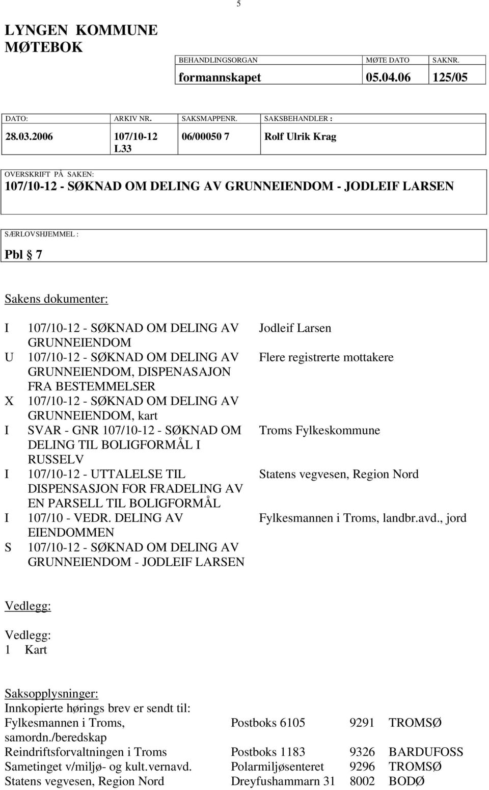 SØKNAD OM DELING AV GRUNNEIENDOM 107/10-12 - SØKNAD OM DELING AV GRUNNEIENDOM, DISPENASAJON FRA BESTEMMELSER 107/10-12 - SØKNAD OM DELING AV GRUNNEIENDOM, kart SVAR - GNR 107/10-12 - SØKNAD OM DELING