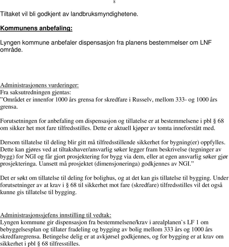 Forutsetningen for anbefaling om dispensasjon og tillatelse er at bestemmelsene i pbl 68 om sikker het mot fare tilfredsstilles. Dette er aktuell kjøper av tomta inneforstått med.