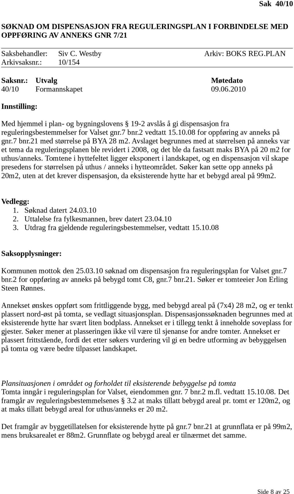 Avslaget begrunnes med at størrelsen på anneks var et tema da reguleringsplanen ble revidert i 2008, og det ble da fastsatt maks BYA på 20 m2 for uthus/anneks.