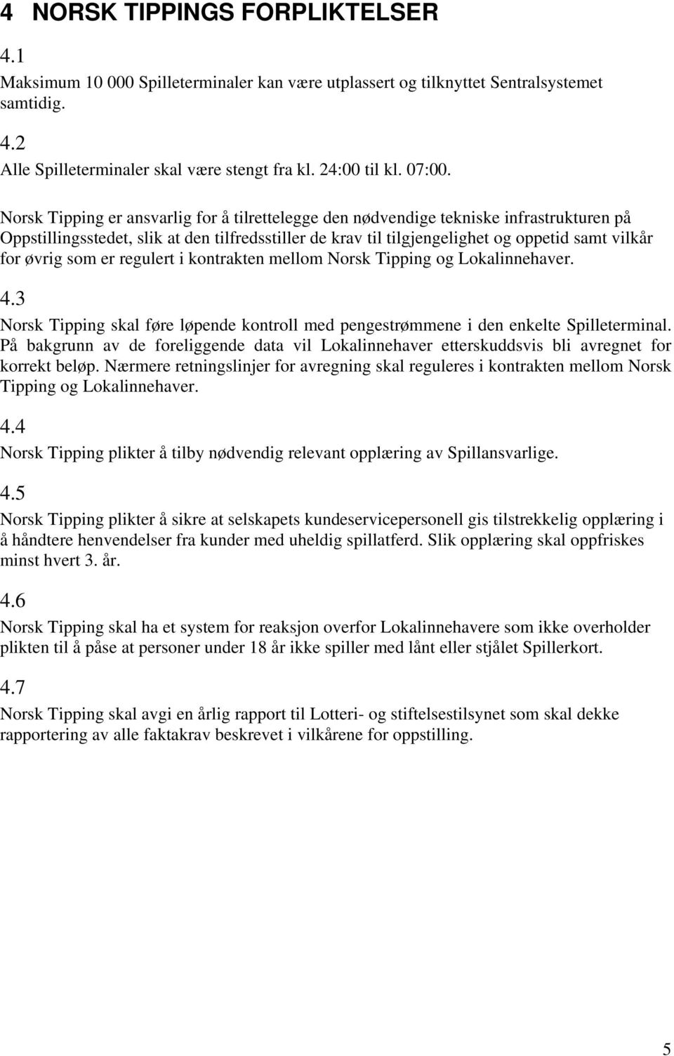 som er regulert i kontrakten mellom Norsk Tipping og Lokalinnehaver. 4.3 Norsk Tipping skal føre løpende kontroll med pengestrømmene i den enkelte Spilleterminal.