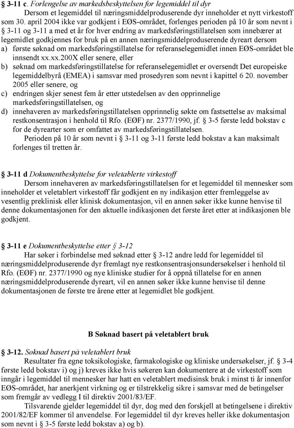 bruk på en annen næringsmiddelproduserende dyreart dersom a) første søknad om markedsføringstillatelse for referanselegemidlet innen EØS-området ble innsendt xx.