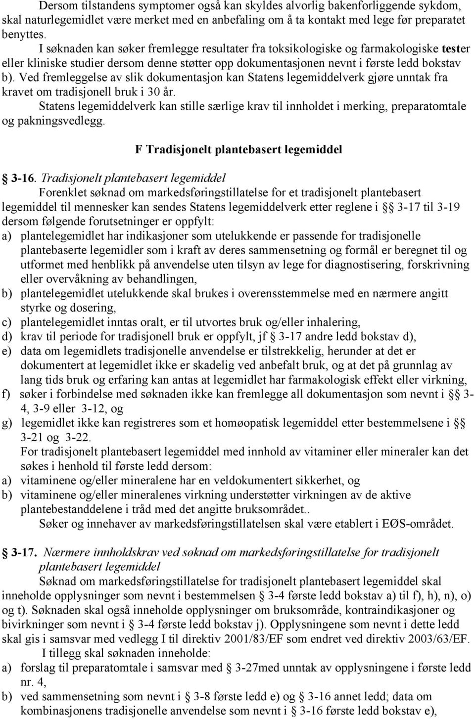 Ved fremleggelse av slik dokumentasjon kan Statens legemiddelverk gjøre unntak fra kravet om tradisjonell bruk i 30 år.