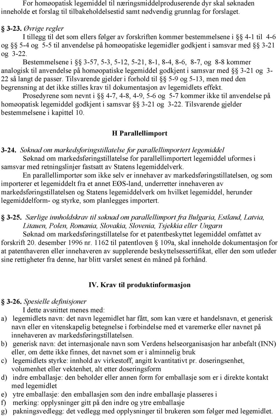 Bestemmelsene i 3-57, 5-3, 5-12, 5-21, 8-1, 8-4, 8-6, 8-7, og 8-8 kommer analogisk til anvendelse på homøopatiske legemiddel godkjent i samsvar med 3-21 og 3-22 så langt de passer.