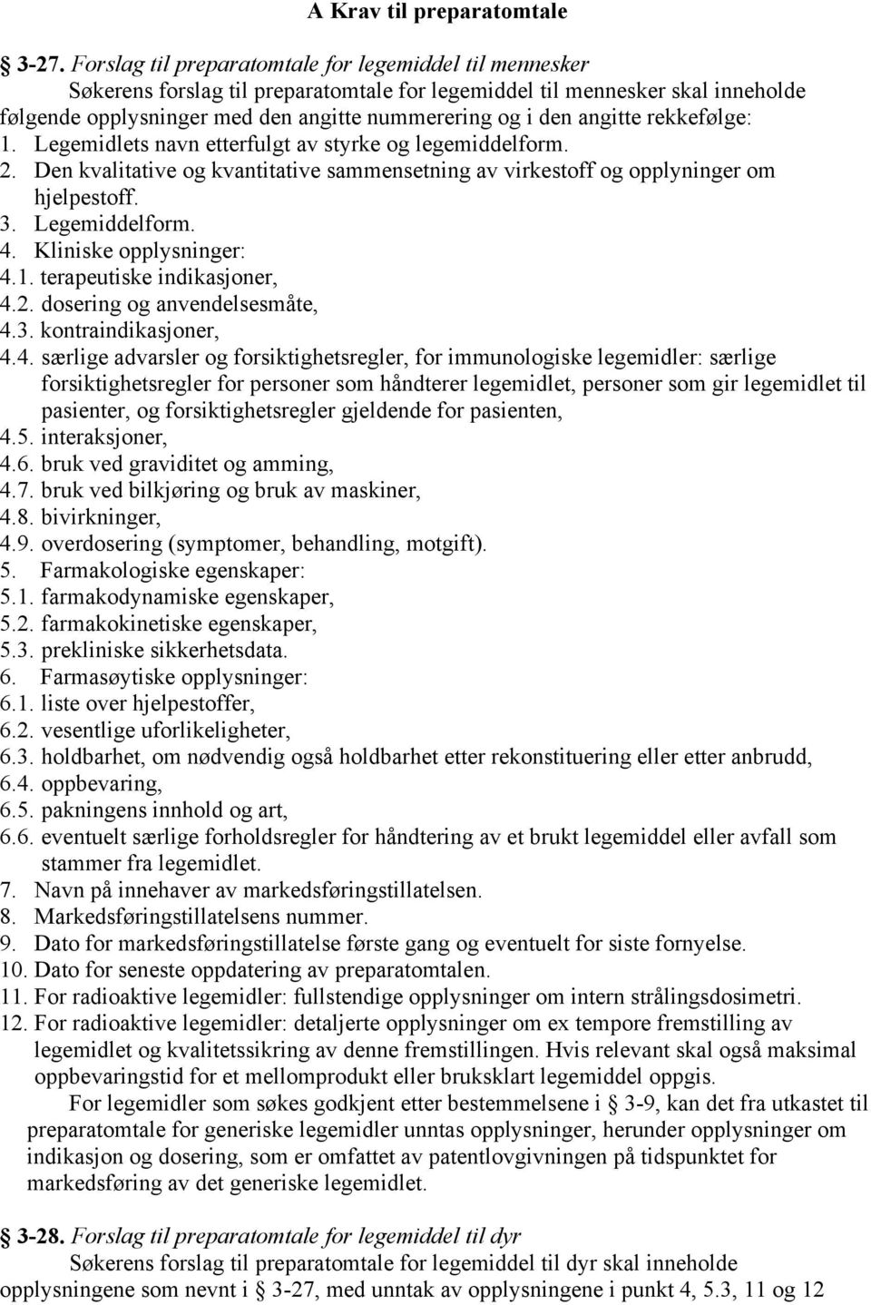 angitte rekkefølge: 1. Legemidlets navn etterfulgt av styrke og legemiddelform. 2. Den kvalitative og kvantitative sammensetning av virkestoff og opplyninger om hjelpestoff. 3. Legemiddelform. 4.