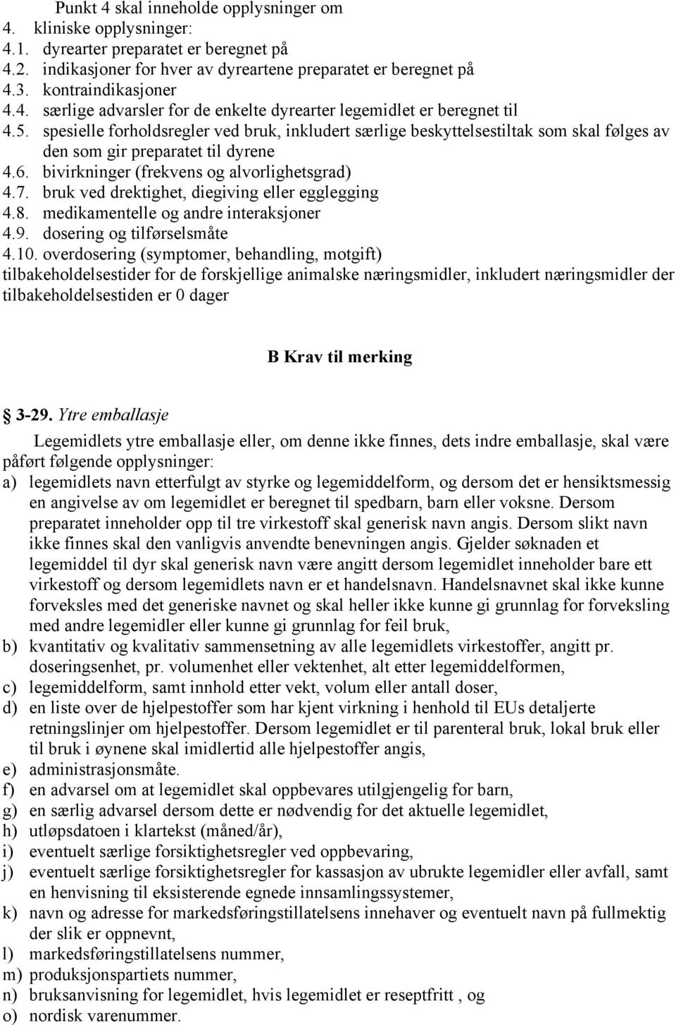 spesielle forholdsregler ved bruk, inkludert særlige beskyttelsestiltak som skal følges av den som gir preparatet til dyrene 4.6. bivirkninger (frekvens og alvorlighetsgrad) 4.7.