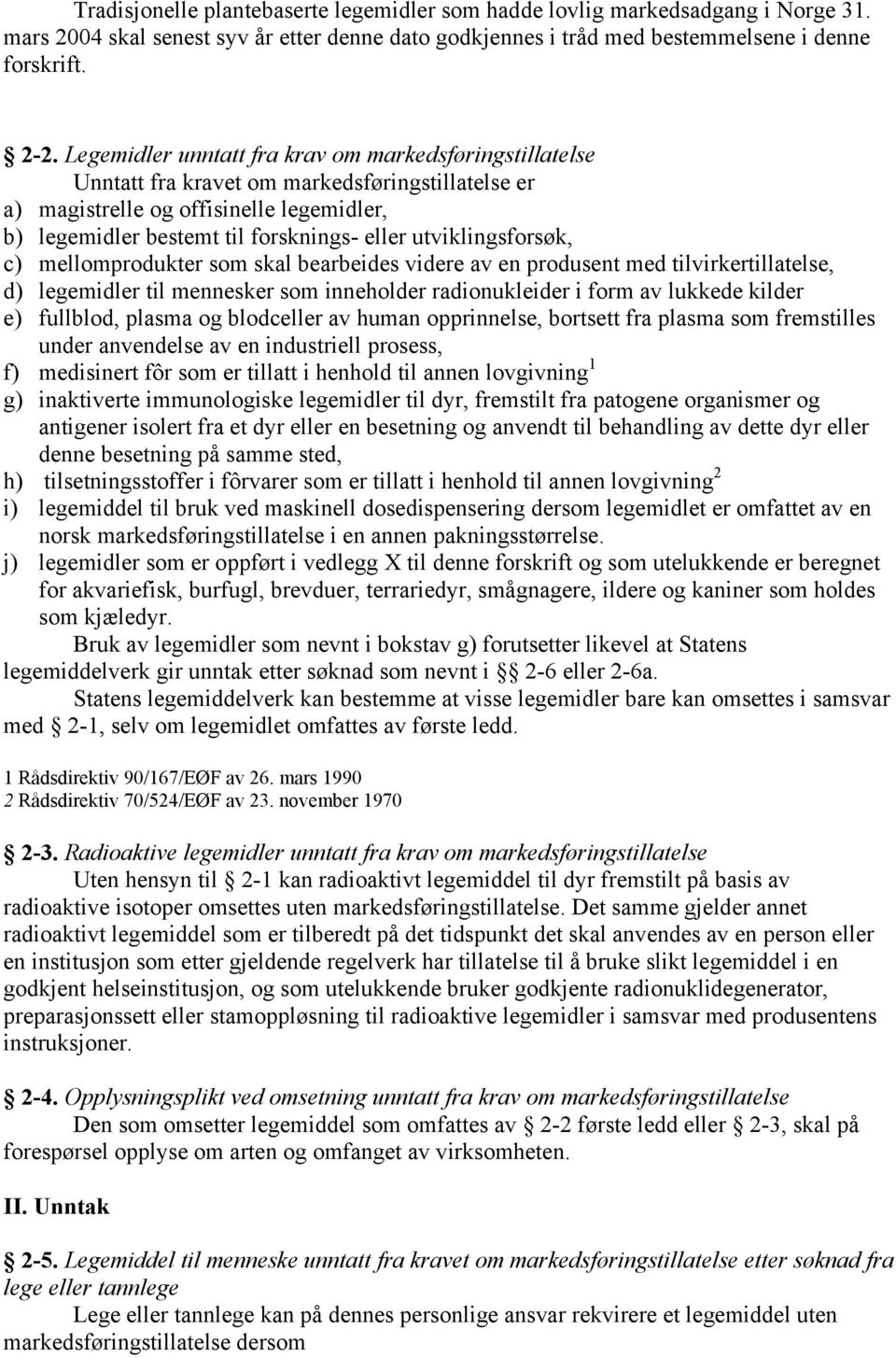 utviklingsforsøk, c) mellomprodukter som skal bearbeides videre av en produsent med tilvirkertillatelse, d) legemidler til mennesker som inneholder radionukleider i form av lukkede kilder e)