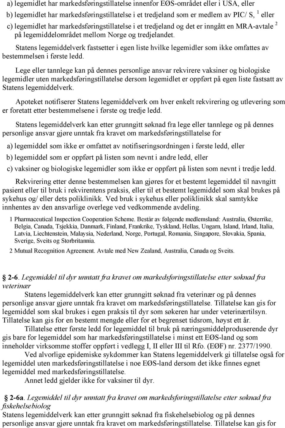 Statens legemiddelverk fastsetter i egen liste hvilke legemidler som ikke omfattes av bestemmelsen i første ledd.