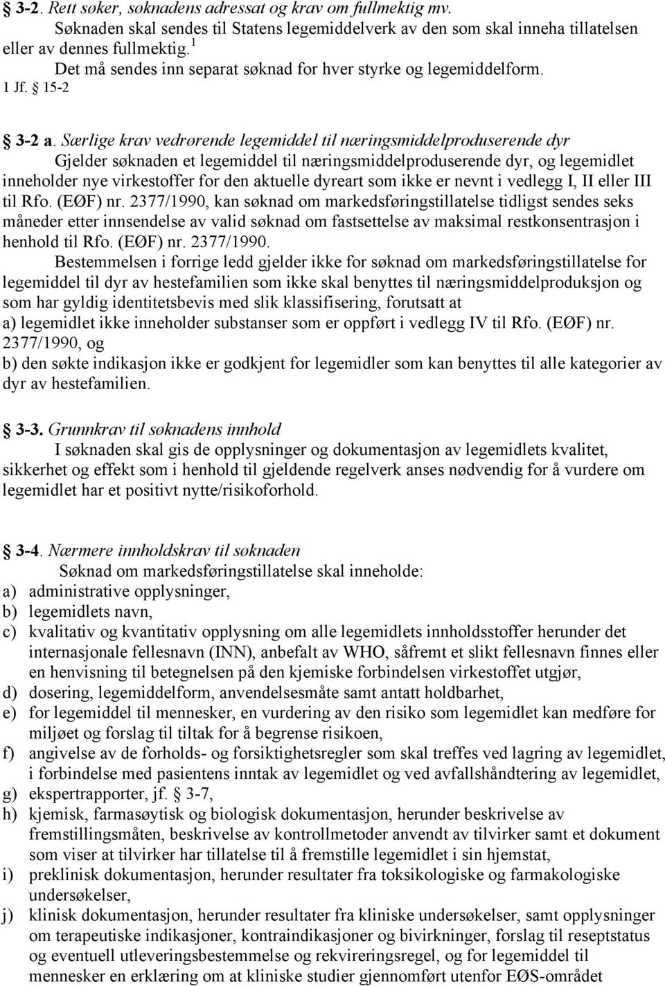 Særlige krav vedrørende legemiddel til næringsmiddelproduserende dyr Gjelder søknaden et legemiddel til næringsmiddelproduserende dyr, og legemidlet inneholder nye virkestoffer for den aktuelle