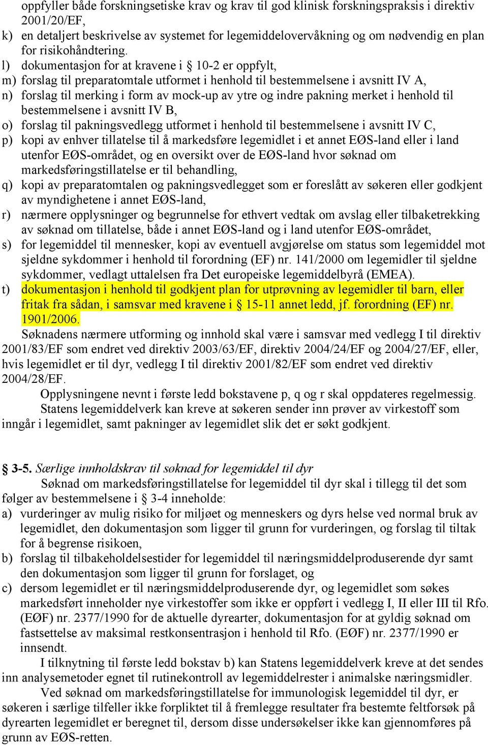 l) dokumentasjon for at kravene i 10-2 er oppfylt, m) forslag til preparatomtale utformet i henhold til bestemmelsene i avsnitt IV A, n) forslag til merking i form av mock-up av ytre og indre pakning