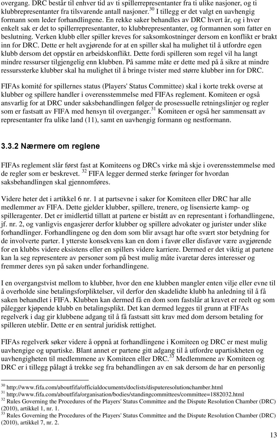 En rekke saker behandles av DRC hvert år, og i hver enkelt sak er det to spillerrepresentanter, to klubbrepresentanter, og formannen som fatter en beslutning.