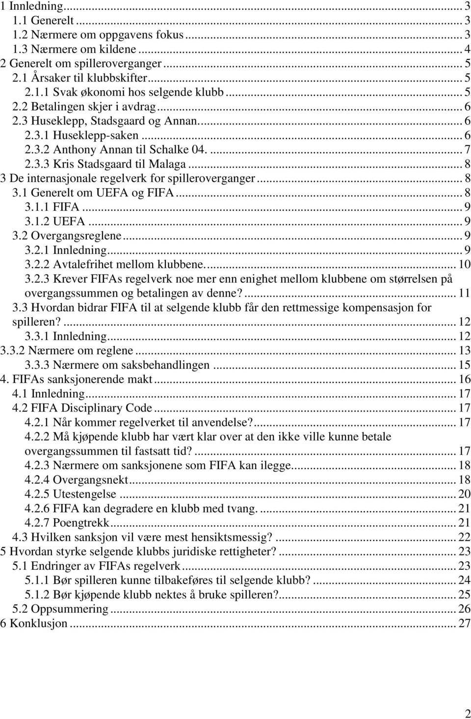 .. 8 3 De internasjonale regelverk for spilleroverganger... 8 3.1 Generelt om UEFA og FIFA... 8 3.1.1 FIFA... 9 3.1.2 UEFA... 9 3.2 Overgangsreglene... 9 3.2.1 Innledning... 9 3.2.2 Avtalefrihet mellom klubbene.